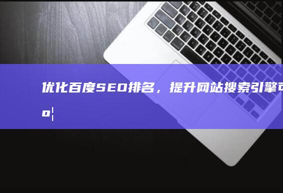 优化百度SEO排名，提升网站搜索引擎可见度